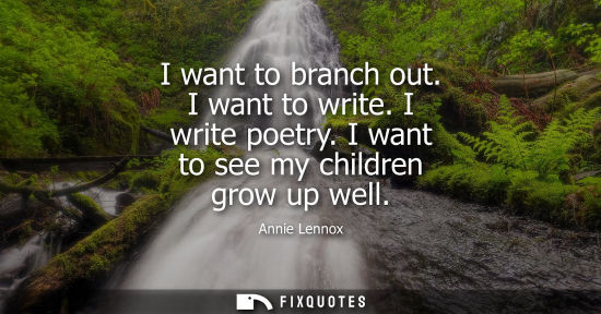 Small: Annie Lennox: I want to branch out. I want to write. I write poetry. I want to see my children grow up well