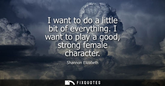 Small: I want to do a little bit of everything. I want to play a good, strong female character