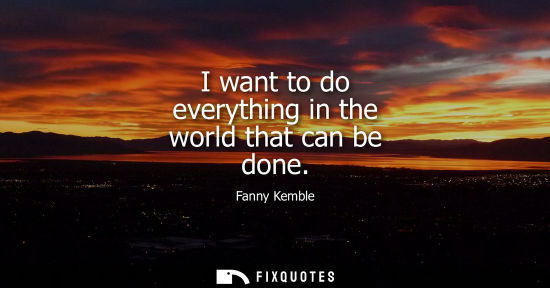 Small: I want to do everything in the world that can be done