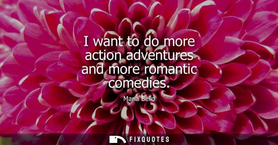 Small: I want to do more action adventures and more romantic comedies