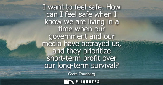 Small: I want to feel safe. How can I feel safe when I know we are living in a time when our government and our media