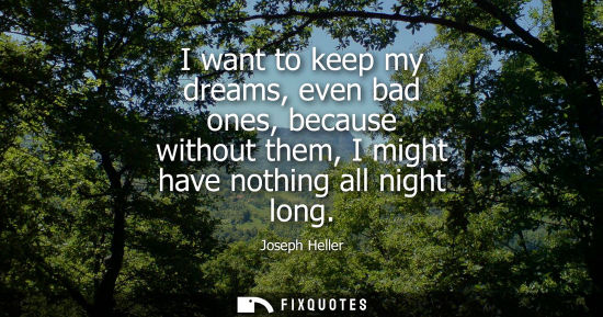 Small: I want to keep my dreams, even bad ones, because without them, I might have nothing all night long