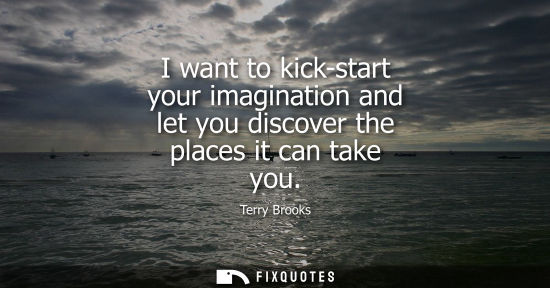 Small: I want to kick-start your imagination and let you discover the places it can take you