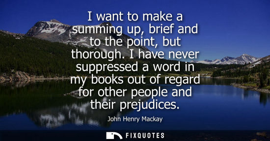 Small: I want to make a summing up, brief and to the point, but thorough. I have never suppressed a word in my