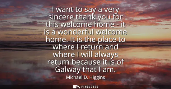 Small: I want to say a very sincere thank you for this welcome home - it is a wonderful welcome home. It is the place