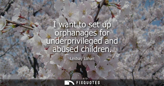 Small: I want to set up orphanages for underprivileged and abused children