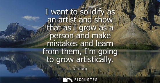 Small: I want to solidify as an artist and show that as I grow as a person and make mistakes and learn from th
