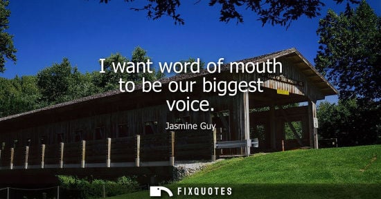 Small: I want word of mouth to be our biggest voice