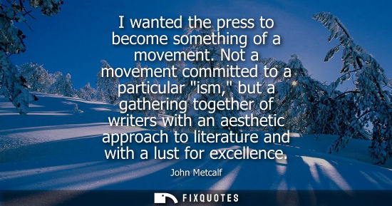 Small: I wanted the press to become something of a movement. Not a movement committed to a particular ism, but