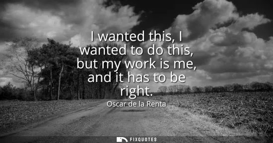 Small: I wanted this, I wanted to do this, but my work is me, and it has to be right