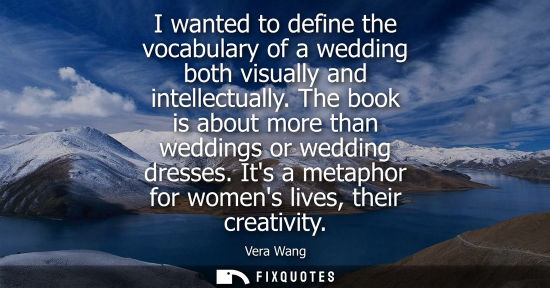Small: I wanted to define the vocabulary of a wedding both visually and intellectually. The book is about more