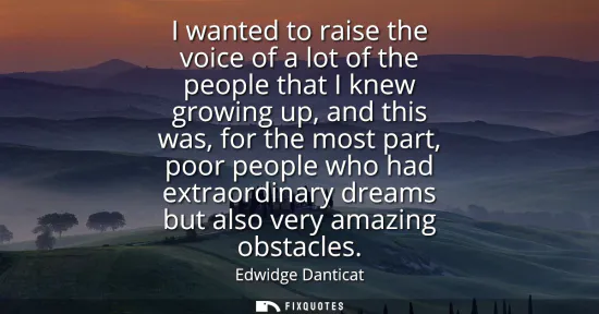 Small: I wanted to raise the voice of a lot of the people that I knew growing up, and this was, for the most part, po