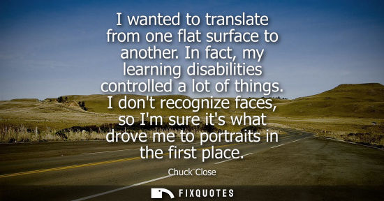 Small: I wanted to translate from one flat surface to another. In fact, my learning disabilities controlled a 