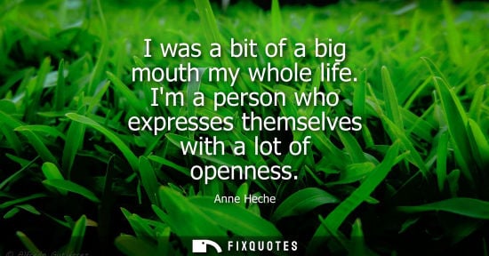 Small: I was a bit of a big mouth my whole life. Im a person who expresses themselves with a lot of openness