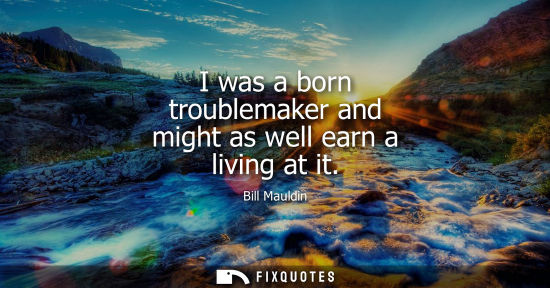 Small: I was a born troublemaker and might as well earn a living at it