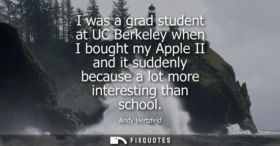 Small: I was a grad student at UC Berkeley when I bought my Apple II and it suddenly because a lot more intere