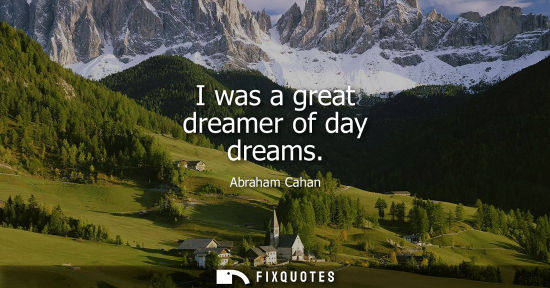 Small: I was a great dreamer of day dreams
