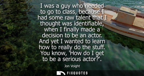 Small: I was a guy who needed to go to class, because I had some raw talent that I thought was identifiable, w