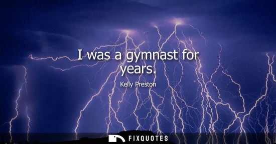 Small: I was a gymnast for years