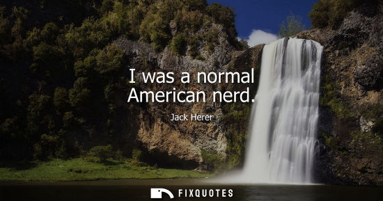 Small: I was a normal American nerd