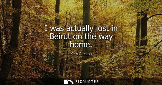 Small: I was actually lost in Beirut on the way home