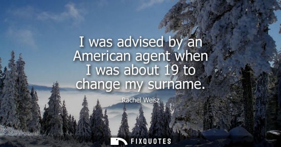 Small: I was advised by an American agent when I was about 19 to change my surname