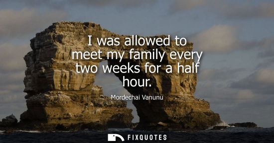 Small: I was allowed to meet my family every two weeks for a half hour