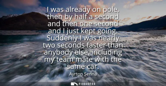 Small: I was already on pole, then by half a second and then one second and I just kept going. Suddenly I was nearly 