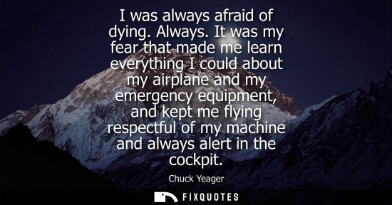 Small: I was always afraid of dying. Always. It was my fear that made me learn everything I could about my air