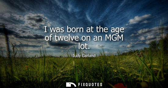 Small: I was born at the age of twelve on an MGM lot