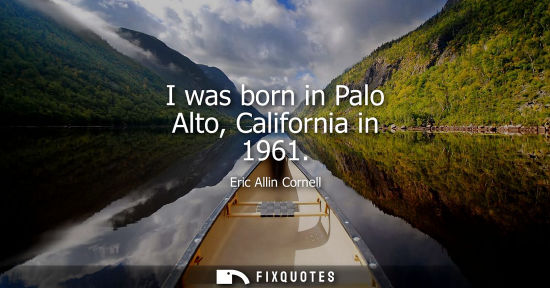Small: I was born in Palo Alto, California in 1961