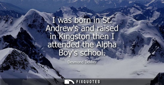 Small: I was born in St. Andrews and raised in Kingston then I attended the Alpha Boys school