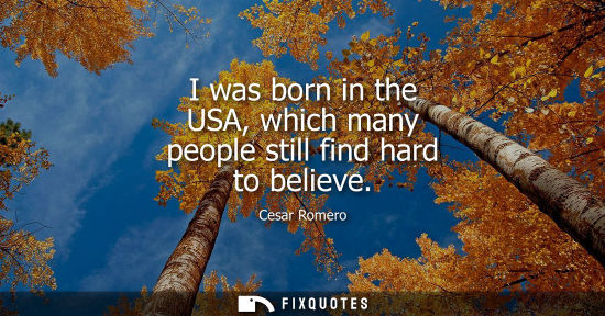Small: I was born in the USA, which many people still find hard to believe