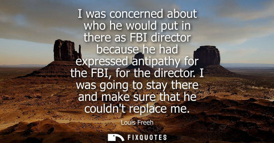Small: I was concerned about who he would put in there as FBI director because he had expressed antipathy for the FBI