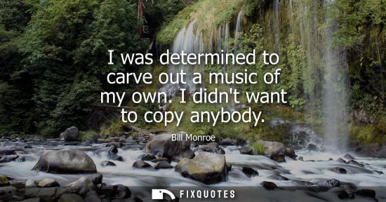 Small: I was determined to carve out a music of my own. I didnt want to copy anybody