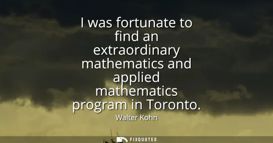 Small: I was fortunate to find an extraordinary mathematics and applied mathematics program in Toronto