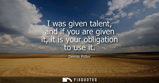 Small: I was given talent, and if you are given it, it is your obligation to use it