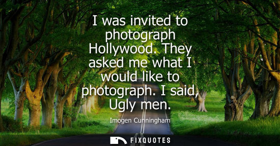 Small: I was invited to photograph Hollywood. They asked me what I would like to photograph. I said, Ugly men