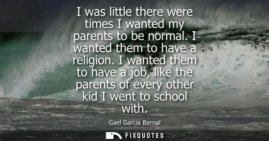 Small: I was little there were times I wanted my parents to be normal. I wanted them to have a religion.