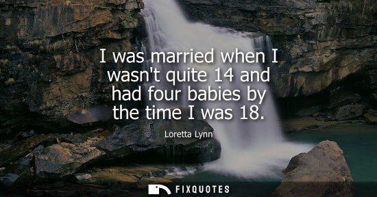 Small: I was married when I wasnt quite 14 and had four babies by the time I was 18