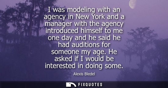Small: I was modeling with an agency in New York and a manager with the agency introduced himself to me one da