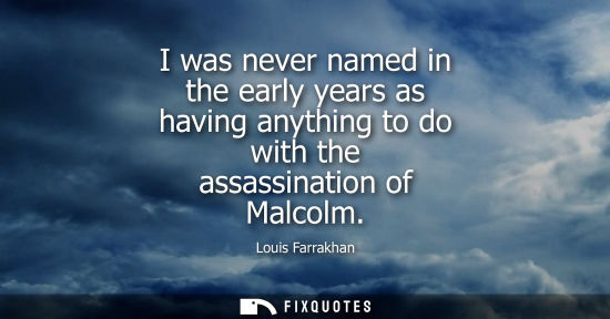 Small: I was never named in the early years as having anything to do with the assassination of Malcolm