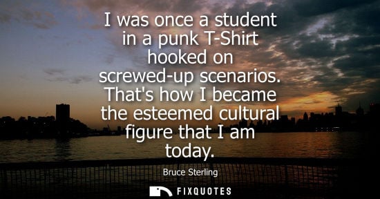 Small: I was once a student in a punk T-Shirt hooked on screwed-up scenarios. Thats how I became the esteemed 