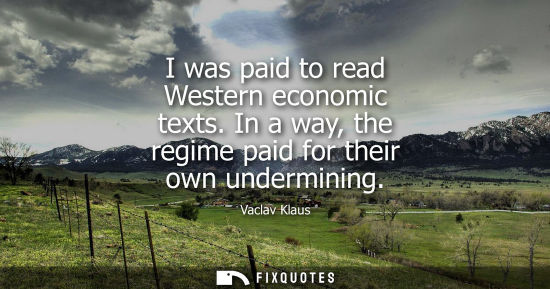 Small: I was paid to read Western economic texts. In a way, the regime paid for their own undermining