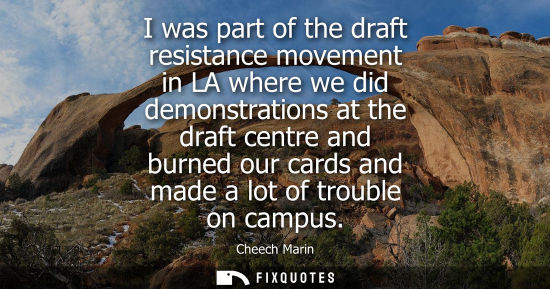 Small: I was part of the draft resistance movement in LA where we did demonstrations at the draft centre and b