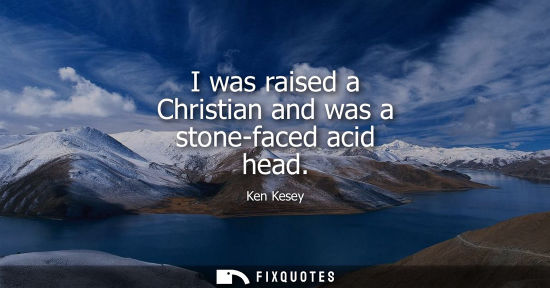 Small: I was raised a Christian and was a stone-faced acid head