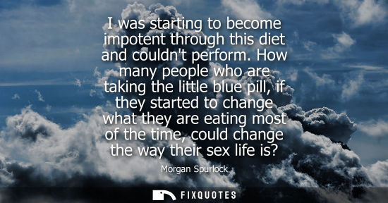 Small: I was starting to become impotent through this diet and couldnt perform. How many people who are taking