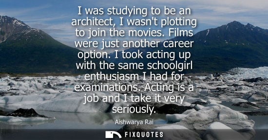 Small: I was studying to be an architect, I wasnt plotting to join the movies. Films were just another career 