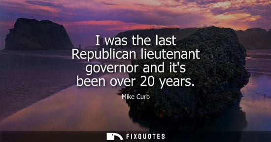 Small: I was the last Republican lieutenant governor and its been over 20 years