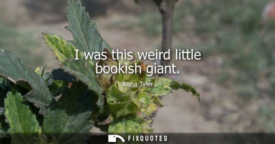 Small: I was this weird little bookish giant